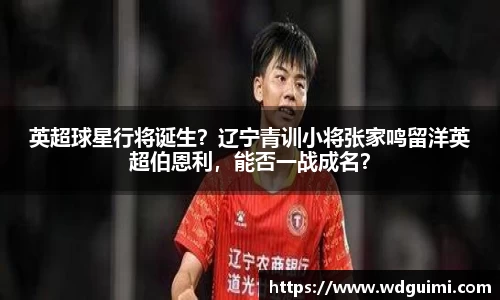 英超球星行将诞生？辽宁青训小将张家鸣留洋英超伯恩利，能否一战成名？